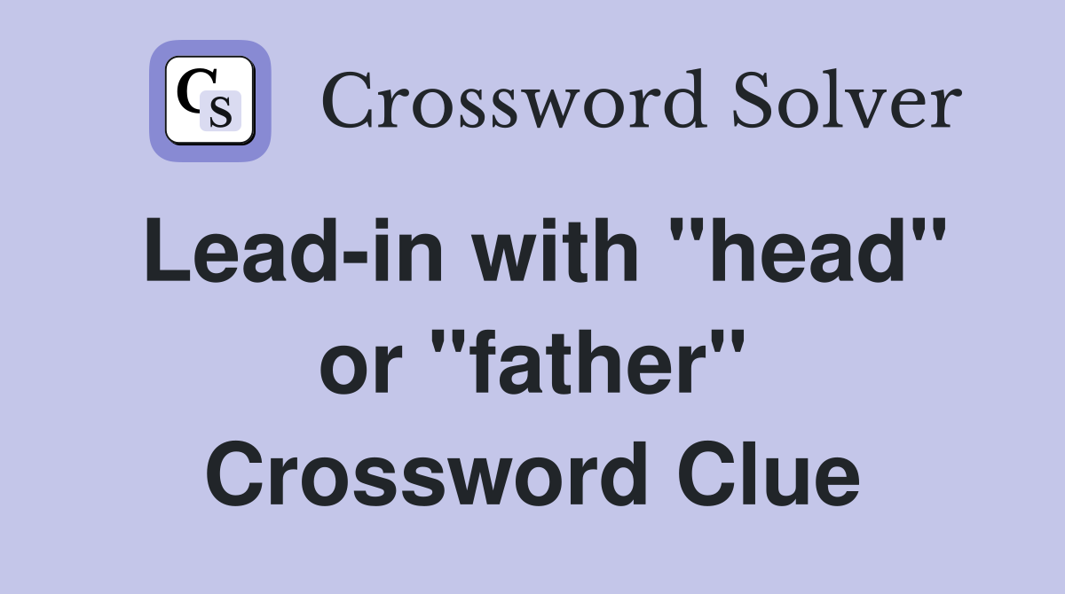Leadin with "head" or "father" Crossword Clue Answers Crossword Solver